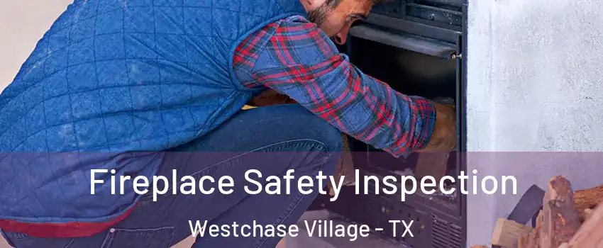 Fireplace Safety Inspection Westchase Village - TX