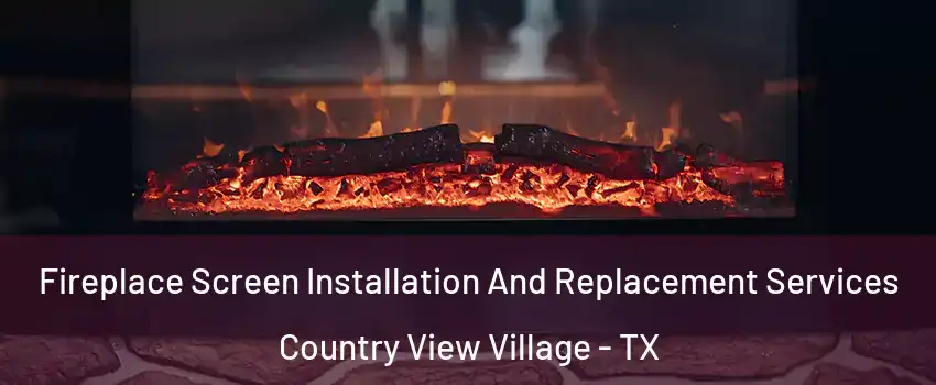 Fireplace Screen Installation And Replacement Services Country View Village - TX
