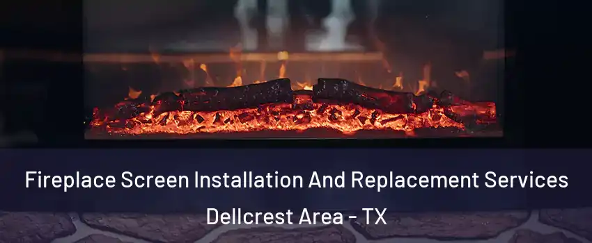 Fireplace Screen Installation And Replacement Services Dellcrest Area - TX