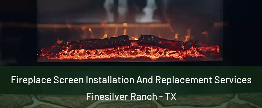 Fireplace Screen Installation And Replacement Services Finesilver Ranch - TX