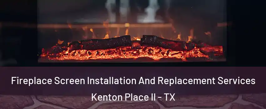 Fireplace Screen Installation And Replacement Services Kenton Place II - TX