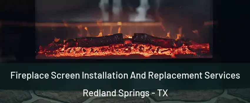 Fireplace Screen Installation And Replacement Services Redland Springs - TX