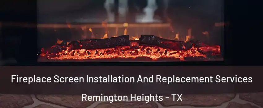 Fireplace Screen Installation And Replacement Services Remington Heights - TX
