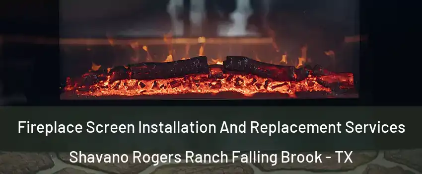 Fireplace Screen Installation And Replacement Services Shavano Rogers Ranch Falling Brook - TX