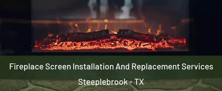Fireplace Screen Installation And Replacement Services Steeplebrook - TX