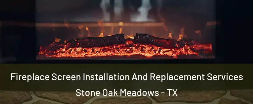 Fireplace Screen Installation And Replacement Services Stone Oak Meadows - TX