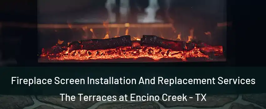Fireplace Screen Installation And Replacement Services The Terraces at Encino Creek - TX