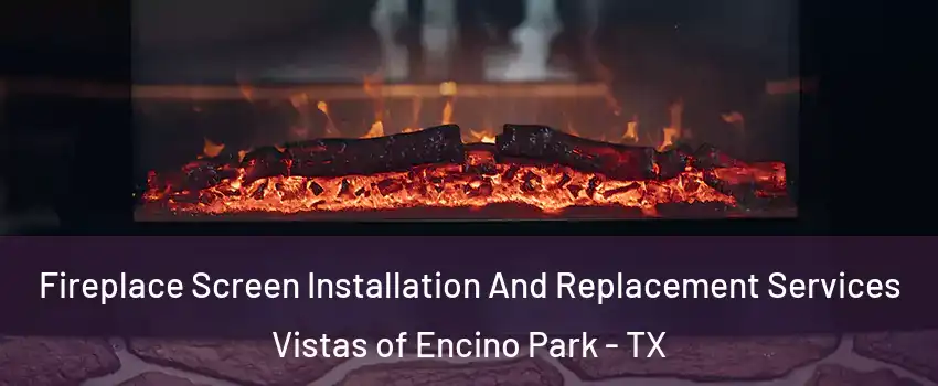 Fireplace Screen Installation And Replacement Services Vistas of Encino Park - TX
