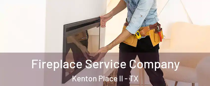 Fireplace Service Company Kenton Place II - TX