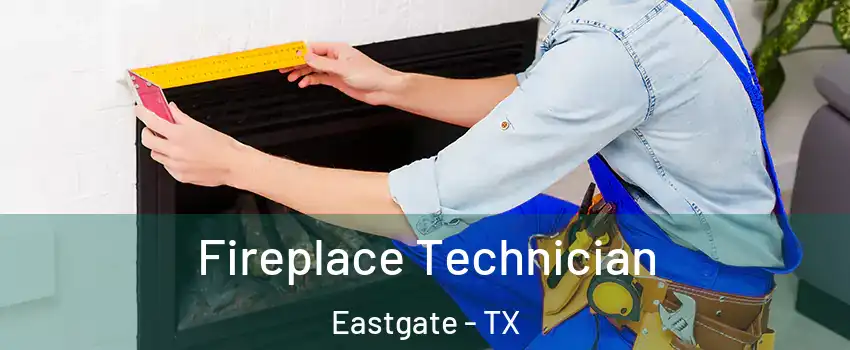 Fireplace Technician Eastgate - TX