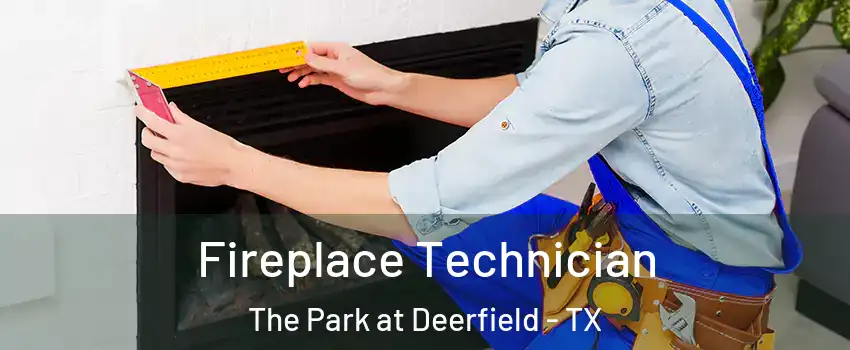 Fireplace Technician The Park at Deerfield - TX