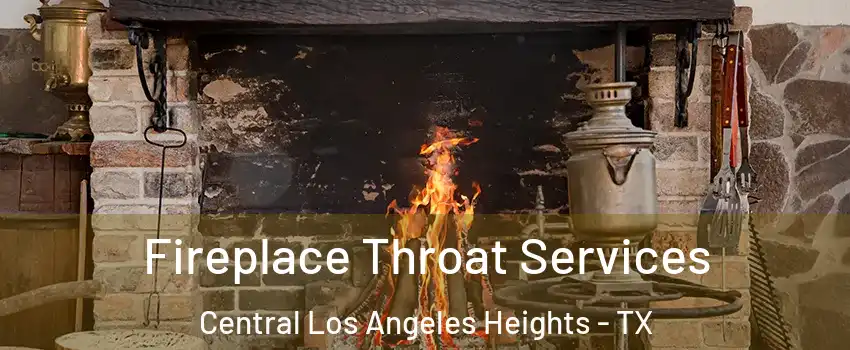 Fireplace Throat Services Central Los Angeles Heights - TX