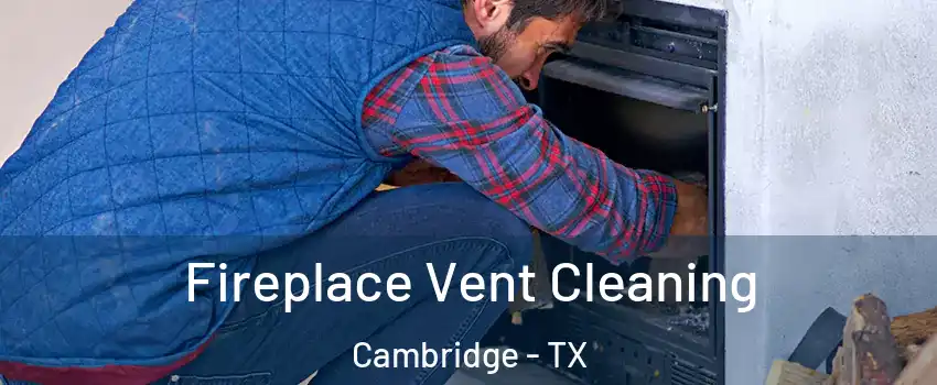 Fireplace Vent Cleaning Cambridge - TX