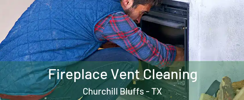 Fireplace Vent Cleaning Churchill Bluffs - TX