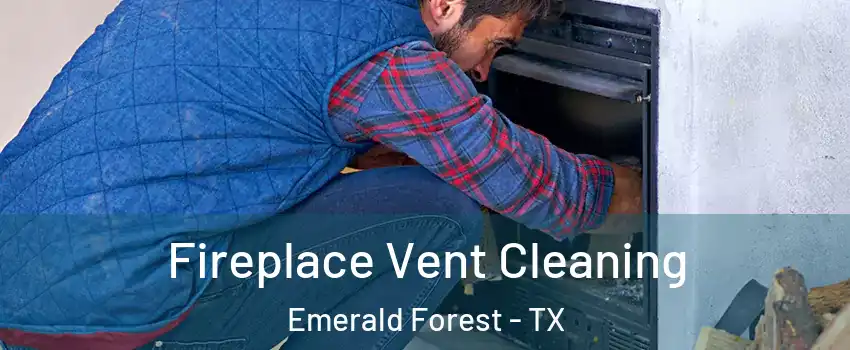 Fireplace Vent Cleaning Emerald Forest - TX