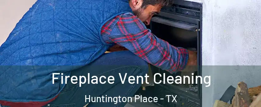 Fireplace Vent Cleaning Huntington Place - TX