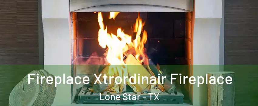 Fireplace Xtrordinair Fireplace Lone Star - TX