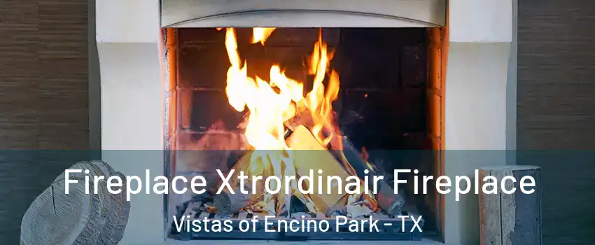 Fireplace Xtrordinair Fireplace Vistas of Encino Park - TX