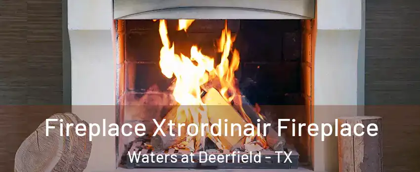 Fireplace Xtrordinair Fireplace Waters at Deerfield - TX