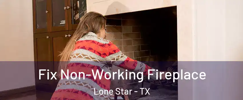Fix Non-Working Fireplace Lone Star - TX