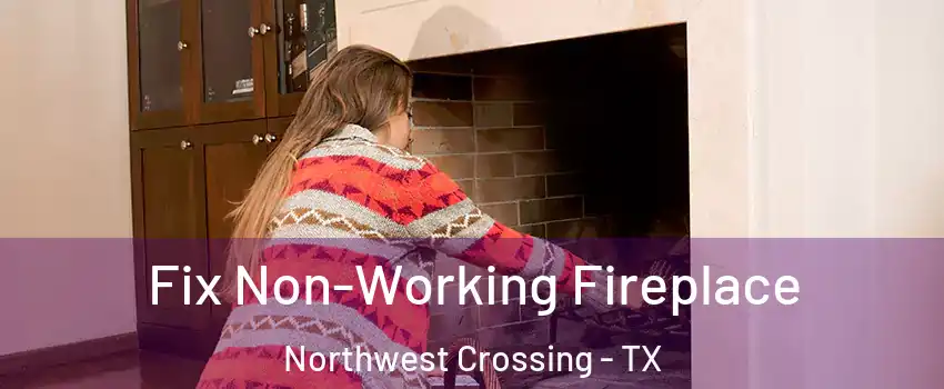 Fix Non-Working Fireplace Northwest Crossing - TX
