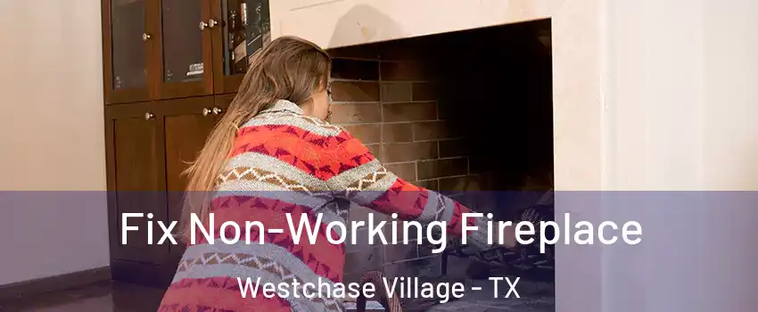 Fix Non-Working Fireplace Westchase Village - TX