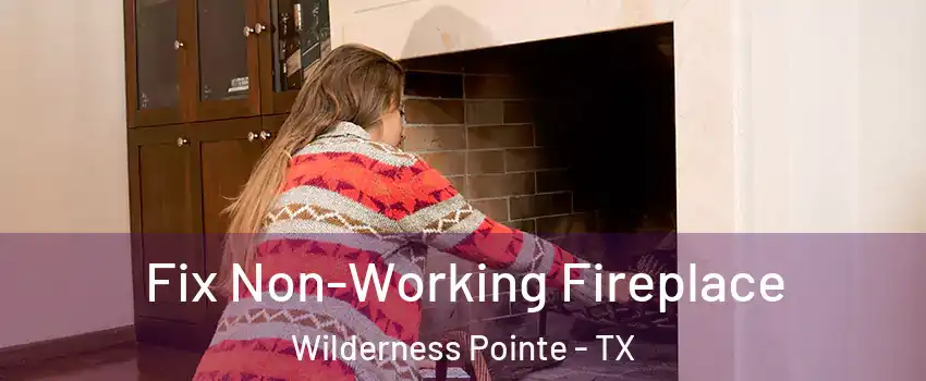 Fix Non-Working Fireplace Wilderness Pointe - TX