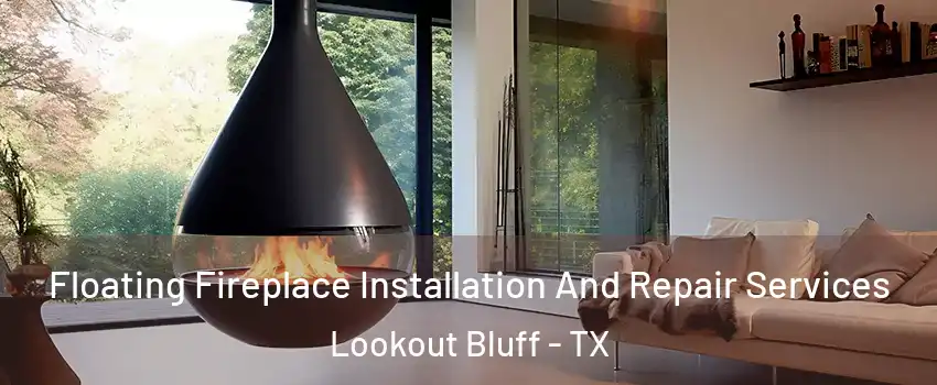 Floating Fireplace Installation And Repair Services Lookout Bluff - TX