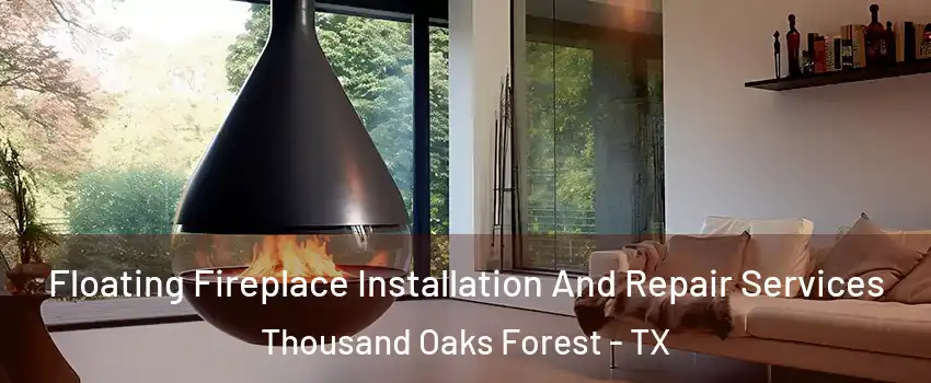 Floating Fireplace Installation And Repair Services Thousand Oaks Forest - TX