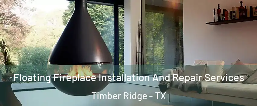 Floating Fireplace Installation And Repair Services Timber Ridge - TX