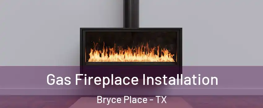 Gas Fireplace Installation Bryce Place - TX