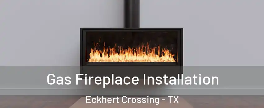 Gas Fireplace Installation Eckhert Crossing - TX