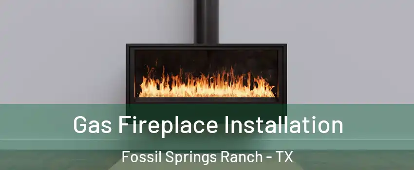 Gas Fireplace Installation Fossil Springs Ranch - TX