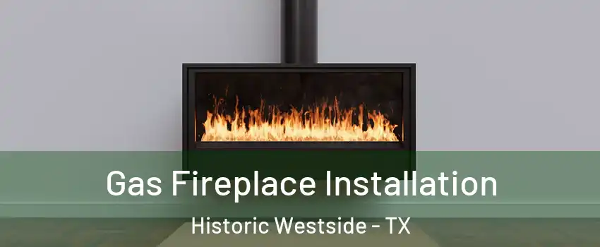Gas Fireplace Installation Historic Westside - TX