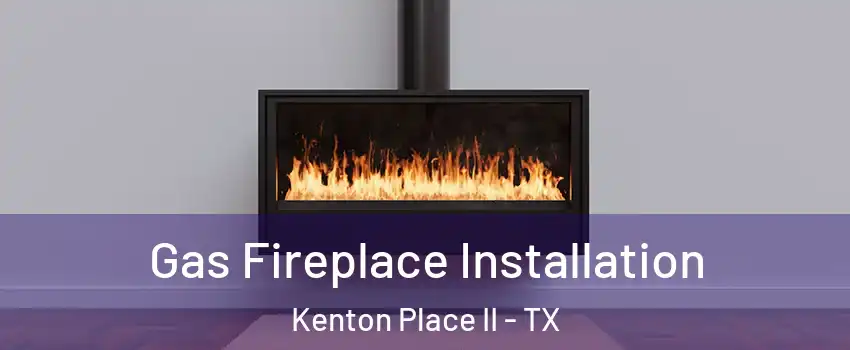 Gas Fireplace Installation Kenton Place II - TX