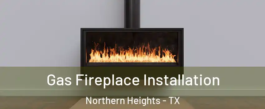 Gas Fireplace Installation Northern Heights - TX