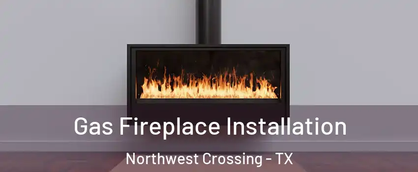 Gas Fireplace Installation Northwest Crossing - TX