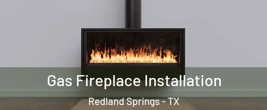 Gas Fireplace Installation Redland Springs - TX