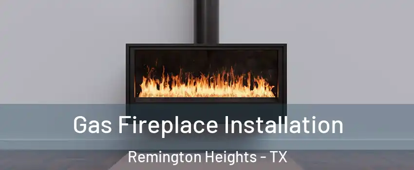 Gas Fireplace Installation Remington Heights - TX