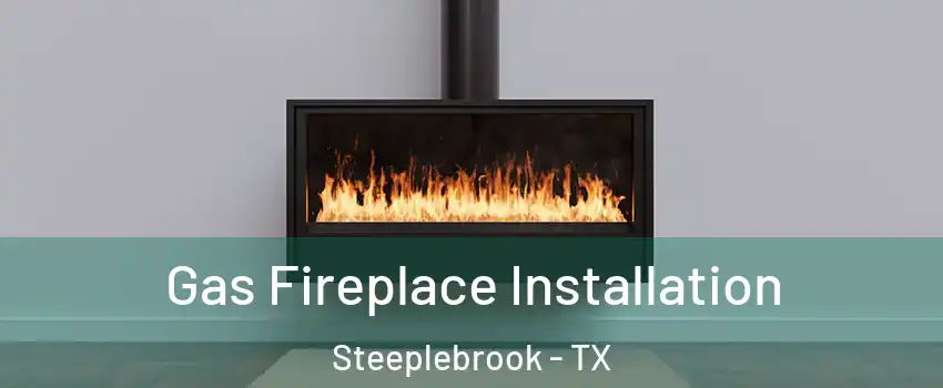 Gas Fireplace Installation Steeplebrook - TX