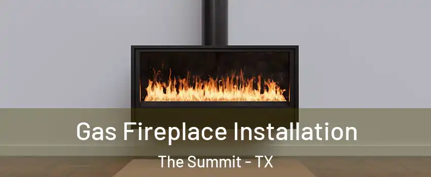 Gas Fireplace Installation The Summit - TX