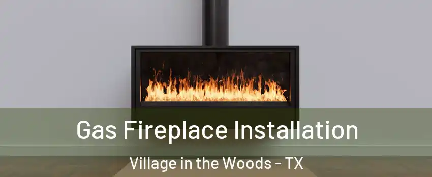 Gas Fireplace Installation Village in the Woods - TX