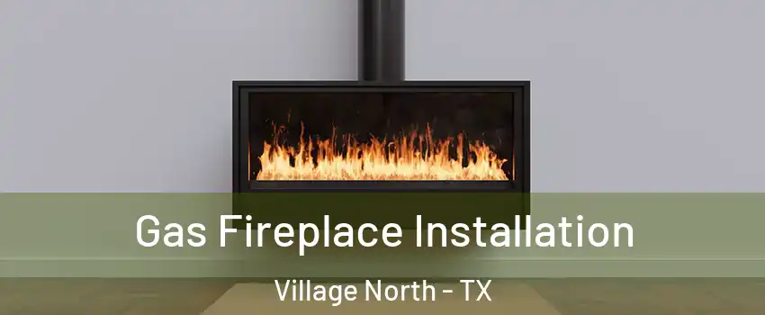 Gas Fireplace Installation Village North - TX