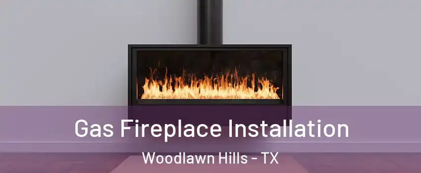 Gas Fireplace Installation Woodlawn Hills - TX
