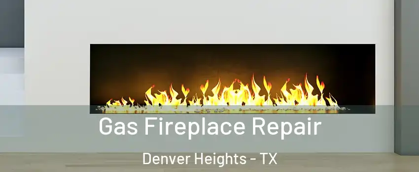 Gas Fireplace Repair Denver Heights - TX