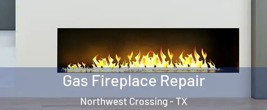 Gas Fireplace Repair Northwest Crossing - TX