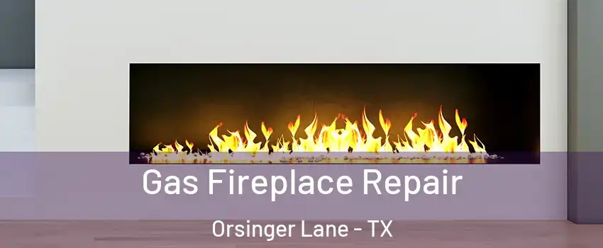 Gas Fireplace Repair Orsinger Lane - TX