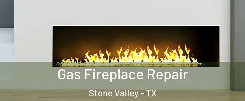 Gas Fireplace Repair Stone Valley - TX
