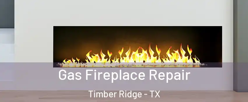 Gas Fireplace Repair Timber Ridge - TX