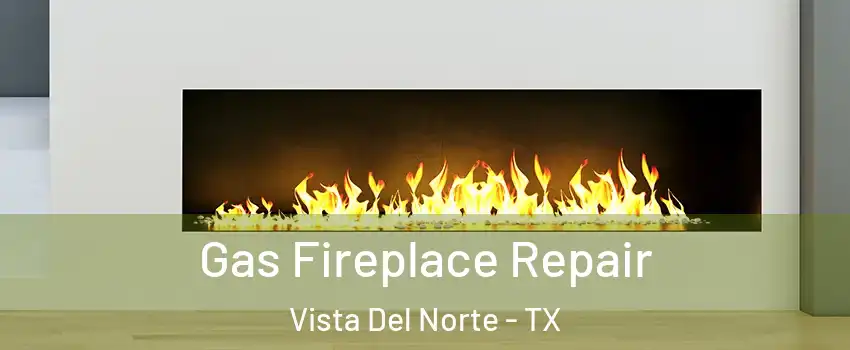 Gas Fireplace Repair Vista Del Norte - TX
